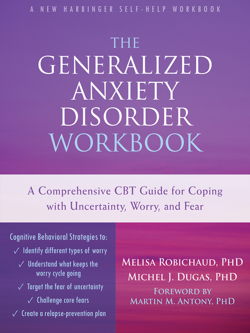 Upplýsingar um The Generalized Anxiety Disorder Workbook: a Comprehensive CBT Guide for Coping with Uncertainty, Worry, and Fear eftir Melisa Robichaud - Til útláns